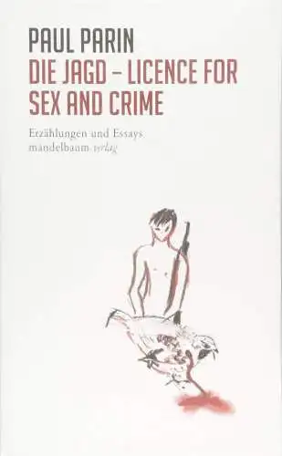 Parin, Paul und Reichmayr Michael: Die Jagd - Licence for Sex and Crime: Erzählungen und Essays (Paul Parin Werkausgabe). 