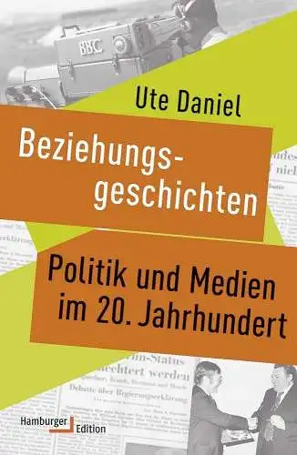 Ute, Daniel: Beziehungsgeschichten. Politik und Medien im 20. Jahrhundert. 
