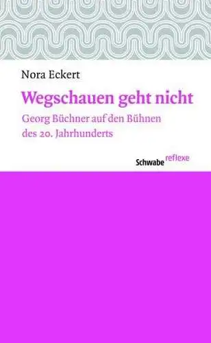 Eckert, Nora: Wegschauen geht nicht : Georg Büchner auf den Bühnen des 20. Jahrhunderts. 