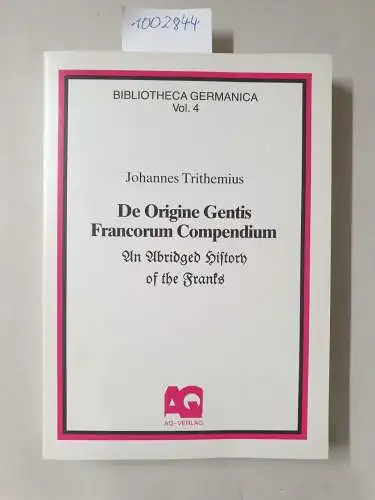 Trithemius, Johannes: De Origine Gentis Francorum Compendium: An abridged History of the Franks (Bibliotheca Germanica / Texts of the Germanic Middle Ages and Early Modern Period in Translation and Bilingual Editions). 