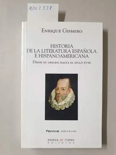 Gismero, Enrique: Historia de la literatura espanola e hispanoamericana : desde su origen hasta el siglo XVIII (FENICE TEXTOS, Band 25). 