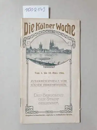 Kölner Verkehrsverein: Die Kölner Woche. Vom 4. bis 10. März 1906. zusammengestellt vom Kölner Verkehrsverein
 Den Besuchern der Stadt gewidmet. Ausgaben in französischer, englischer und holländischer Sprache. 