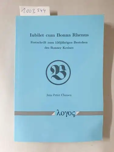 Clausen, Jens Peter: Iubilet cum Bonna Rhenus: Festschrift zum 150jährigen Bestehen des Bonner Kreises: Festschrift Zum 150jahrigen Bestehen Des Bonner Kreises. 
