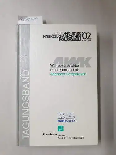 AWK, Aachener Werkzeugmaschinen-Kolloquium, Fritz Klocke und Manfred Weck: Wettbewerbsfaktor Produktionstechnik: Aachener Perspektiven - Aachener Werkzeugmaschinen-Kolloquium 2002. 