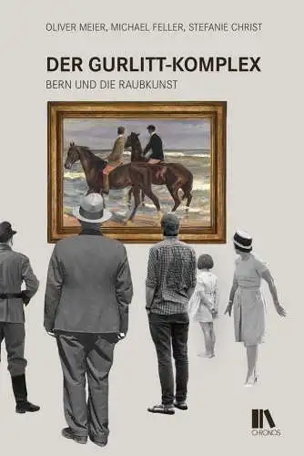 Meier, Oliver, Michael Feller und Stefanie Christ: Der Gurlitt-Komplex: Bern und die Raubkunst. 