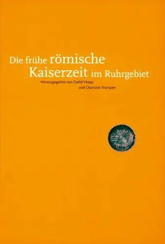 Hopp, Detlef und Charlotte Trümpler: Die frühe römische Kaiserzeit im Ruhrgebiet. 
