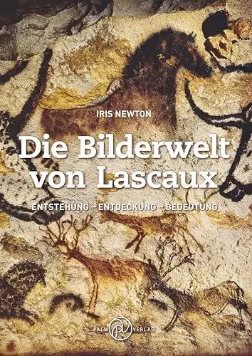 Newton, Iris: Die Bilderwelt von Lascaux: Entstehung - Entdeckung - Bedeutung. 