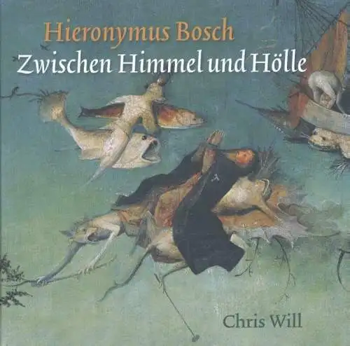 Will, Chris: Hieronymus Bosch: Zwischen Himmel und Hölle. 