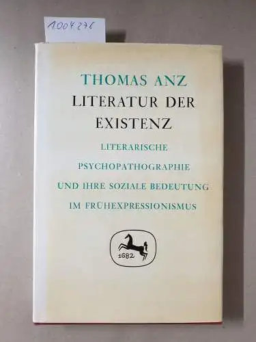 Anz, Thomas: Literatur der Existenz : Literarische Psychopathographie und ihre soziale Bedeutung im Frühexpressionismus. 