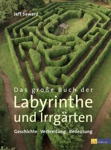 Saward, Jeff: Das große Buch der Labyrinthe und Irrgärten: Geschichte, Verbreitung und kultische Bedeutung. 