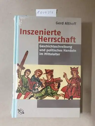 Althoff, Gerd: Inszenierte Herrschaft. Geschichtsschreibung und politisches Handeln im Mittelalter. 