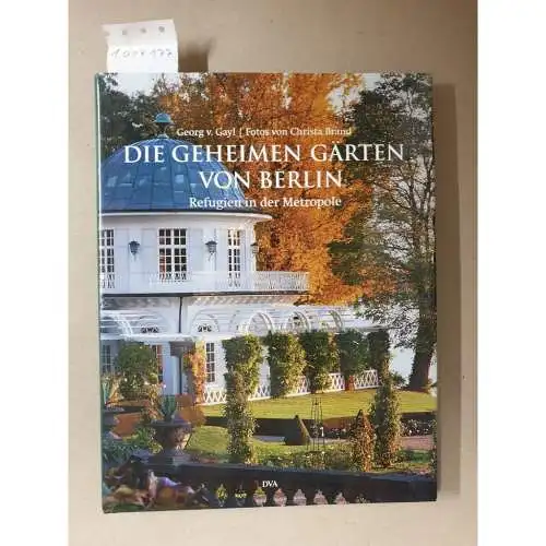 Gayl, Georg von (Mitwirkender) und Christa (Mitwirkender) Brand: Die geheimen Gärten von Berlin : Refugien in der Metropole. 