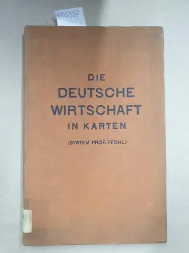 Pfohl, Ernst und Ernst Friedrich: Die deutsche Wirtschaft in Karten (System Prof. Pfohl) 430 Karten und Diagramme über die deutsche Produktion in Bergbau, Industrie, Landwirtschaft.. 