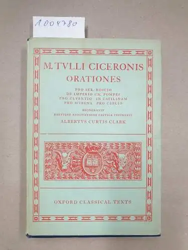 Clark, AlbertusCurtis und Cicero: M. Tulli Ciceronis Orationes I Pro Sex. Roscio De Imperio CN. Pompei Pro Cluentio In Catilinam Pro Murena Pro Caelio recognovit brevique adnotatione critica instruxit Alburtus Curtis Clark. 