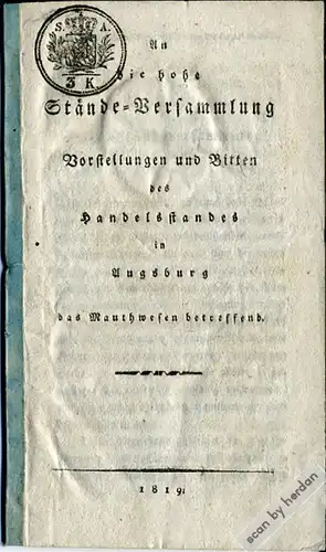 2 seltene Petitionen aus dem Jahre 1819: Ein Appell des Augsburger Handelsstandes an die Bayerische Ständeversammlung, die Maut in Bayern aufzuheben, und ein berichtigender Nachtrag der Augsburger Kattun-Fabrikanten dazu.
---------------------------...
