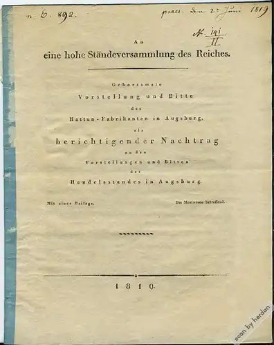 2 seltene Petitionen aus dem Jahre 1819: Ein Appell des Augsburger Handelsstandes an die Bayerische Ständeversammlung, die Maut in Bayern aufzuheben, und ein berichtigender Nachtrag der Augsburger Kattun-Fabrikanten dazu.
---------------------------...