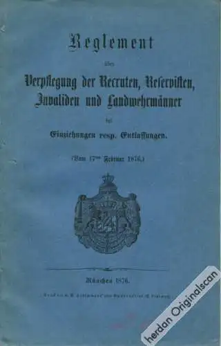 1876 Bayerische Militärgeschichte: Vorschriften über die Verpflegung der Rekruten. Reservisten, Invaliden und Landwehrmänner.
--------------------------------------------------------------------------------------------------------------------------...