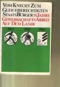 Vom Knecht zum Gleichberechtigten Staatsbürgr 75 Jahre Gewerkschaftsarbeit auf dem Lande Eine Chronik.