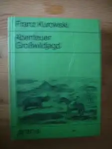 Franz Kurowski: Abenteuer Großwildjagd Packende Abenteuer in Steppe, Berg und Dschungel.