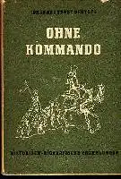 Johannes Ernst Deutsch: Ohne Kommando Historisch-Biografische Erzählung.