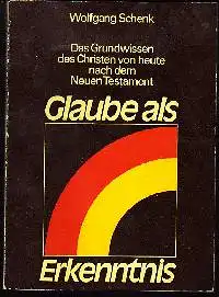 Wolfgang Schenk: Glaube als Erkenntnis Das Grundwissen des Christen von heute nach dem Neuen Testament Predigten und Vorträge als Diskussionsgrundlage für Gesprächsgruppen.