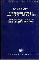Kay - Ulrich Bronk: Der Flug der Taube und der Fall der Mauer Die Wittenberger Gebete um Erneuerung im Herbst 1989.