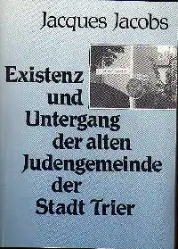 Jacobs, Jacques: Existenz und Untergang der alten Judengemeinde der Stadt Trier.