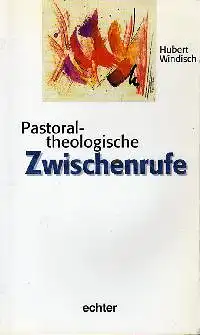 Hubert Windisch: Pastoral-theologische Zwischenrufe.