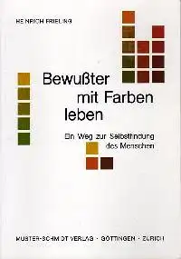 Heinrich Frieling: Bewußter mit Farben Leben Ein Weg zur Selbstfindung des Menschen.