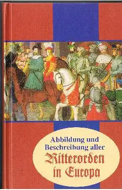 Abbildungen und Beschreibung aller Ritterorden in Europa.
