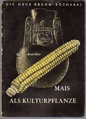 Igor Grebenschikov: Mais als Kulturpflanze Die neue Brehm-Bücherei Nr. 123.