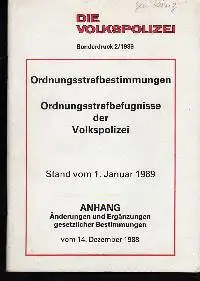 Die Volkspolizei Sonderdruck 2 / 1989 Ordnungsstrafbestimmungen Ordnungsstrafbefugnisse der Volkspolizei stand vom 1. Jan. 1989 Anhang Änderungen und Ergänzungen gesetzlicher Bestimmungen vom 14. Dez. 1988.