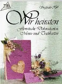 Sieglinde Holl: Wir heiraten Floristische Dekorationen Menü- und Tischkarten.