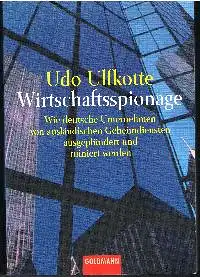 Udo Ulfkotte: Wirtschaftsspionage Wie deutsche Unternehmen von ausländischen Geheimdiensten ausgeplündert und ruiniert werden.