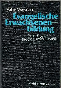 Volker Weymann: Evangelische Erwchsenenbildung Grundlagen theologischer Didaktik.