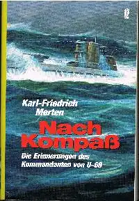 Karl Friedrich Merten: Nach Kompaß Die Erinnerungen des Kommandanten von U-68.