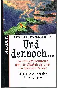 Peter Hünermann ( Hrsg ): Und dennoch... Die römische Instruktion über die Mitarbeit der Laien am Dienst der Priester Karstellungen - Kritik - Ermutigungen.