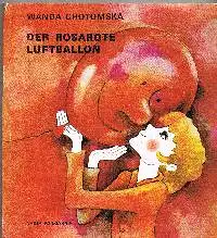 Wanda Chotomska: Der rosarote Luftballon.