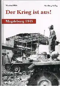 Manfred Wille: Der Krieg ist aus! Magdeburg 1945.