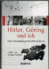 Gerhard Herm: Hitler, Göring und ich Ein Fallschirmjäger im Dritten Reich.