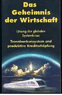 Das Geheimnis der Wirtschaft Lösung der globalen Systemkrise Trennbankensystem und produktive Kreditschöpfung.