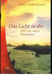 Jiddu Krishnamurti: Das Licht in dir Über die wahre Meditation.