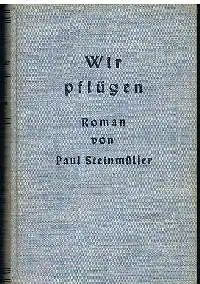 Paul Steinmüller: Wir Pflügen Schicksal und Glaube deutscher Erde.