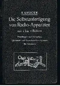 R. Krüger: Die Selbstanfertigung von Radio-Apparaten ( Radioapparaten ) mit 1 bis 7Röhren Empfänger und Verstärker Universal- und Experiment-Apparate für Amateure.