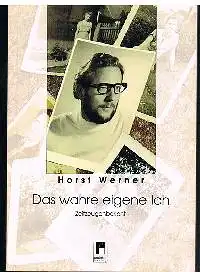 Horst Werner: Das wahre eigene Ich Zeitzeugenbericht.