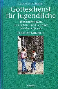 Hans-Martin Lübking: Gottesdienst für Jugendliche Praxismaterialien für alle Sonn- und Feiertage des Kirchenjahres Perikopenreihe 1.