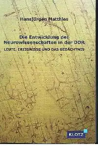 Hans Jürgen Matthies: Die Entwicklung der Neurowissenschaften in der DDR Leute, Ereignisse und das Gedächtnis.