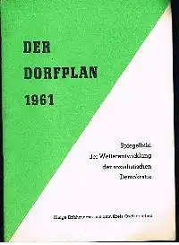 Abteilungen Organisation Instruktion Landwirtsschaft: Der Dorfplan1961 Spiegelbild der Weiterentwicklung der sozialistischen Demokratie Einige Erfahrungen aus dem Kreis Oschersleben Bezirk Magdeburg.