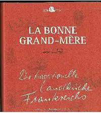 Sabine Schneider: La Bonne Grand-Mere Die tratitionelle Landküche Frankreichs.