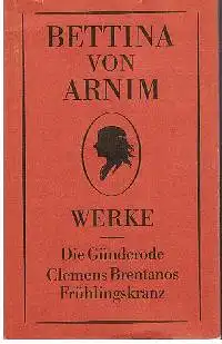 Bettina von Arnm: Werke 2 Die Günderose Clemens Brentanos Frühlingskarnz.